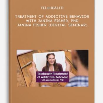 Telehealth Treatment of Addictive Behavior with Janina Fisher, PhD – JANINA FISHER (Digital Seminar)