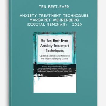 Ten Best-Ever Anxiety Treatment Techniques – MARGARET WEHRENBERG (Digital Seminar) – 2020