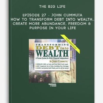 The Big Life – Episode 27 – John Cummuta – How To Transform Debt Into Wealth… Create More Abundance, Freedom & Purpose in Your Life