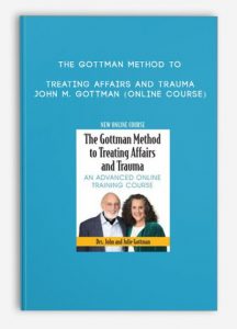 The Gottman Method to Treating Affairs and Trauma – JOHN M. GOTTMAN (Online Course)