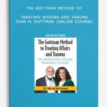 The Gottman Method to Treating Affairs and Trauma – JOHN M. GOTTMAN (Online Course)