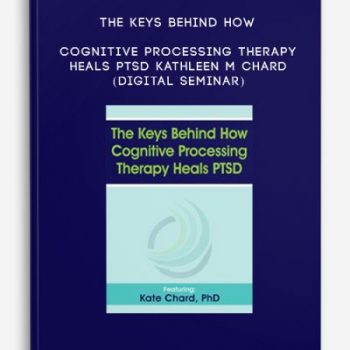 The Keys Behind How Cognitive Processing Therapy Heals PTSD – KATHLEEN M CHARD (Digital Seminar)