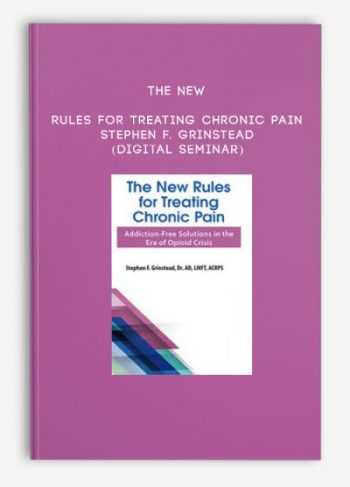 The New Rules for Treating Chronic Pain – STEPHEN F. GRINSTEAD (Digital Seminar)