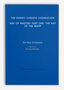 The Shanti Christo Foundation – Way of Mastery Part One: The Way of the Heart