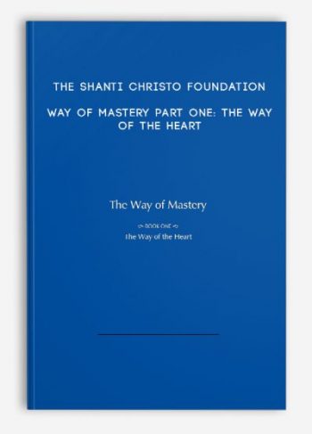 The Shanti Christo Foundation – Way of Mastery Part One: The Way of the Heart