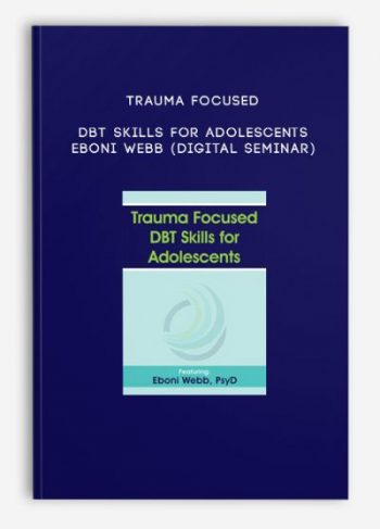 Trauma Focused DBT Skills for Adolescents – EBONI WEBB (Digital Seminar)