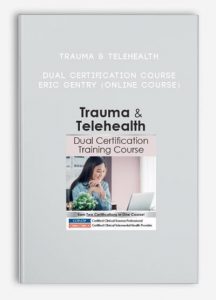 Trauma & Telehealth Dual Certification Course – ERIC GENTRY (Online Course)