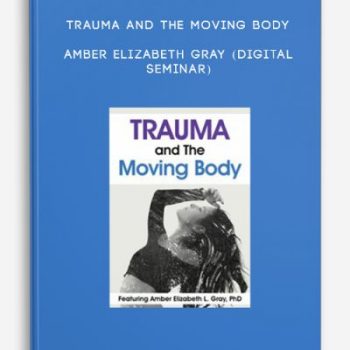 Trauma and The Moving Body – AMBER ELIZABETH GRAY (Digital Seminar)