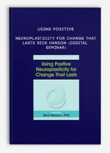 Using Positive Neuroplasticity for Change That Lasts – RICK HANSON (Digital Seminar)