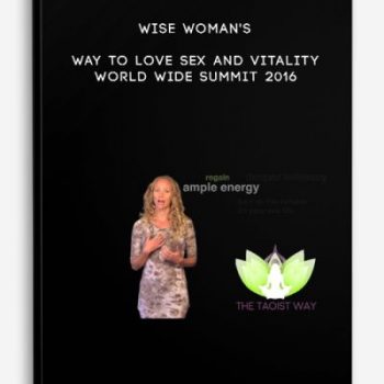 Wise Woman’s Way to Love Sex and Vitality World Wide Summit 2016