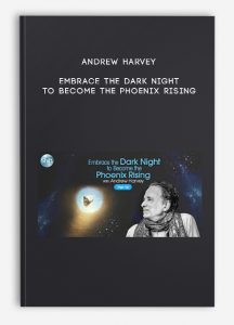 Andrew Harvey – Embrace the Dark Night to Become the Phoenix Rising