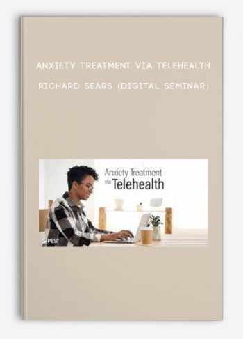 Anxiety Treatment via Telehealth – RICHARD SEARS (Digital Seminar)