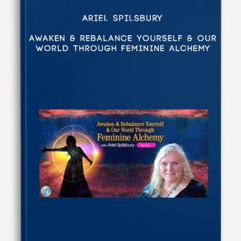 Ariel Spilsbury – Awaken & Rebalance Yourself & Our World Through Feminine Alchemy