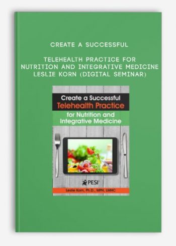 Create a Successful Telehealth Practice for Nutrition and Integrative Medicine – LESLIE KORN (Digital Seminar)