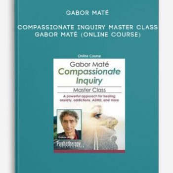 Gabor Maté Compassionate Inquiry Master Class – GABOR MATÉ (Online Course)