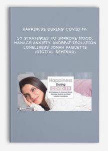 Happiness During COVID-19: 50 Strategies to Improve Mood, Manage Anxiety and Beat Isolation Loneliness – JONAH PAQUETTE (Digital Seminar)