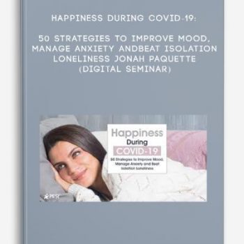 Happiness During COVID-19: 50 Strategies to Improve Mood, Manage Anxiety and Beat Isolation Loneliness – JONAH PAQUETTE (Digital Seminar)