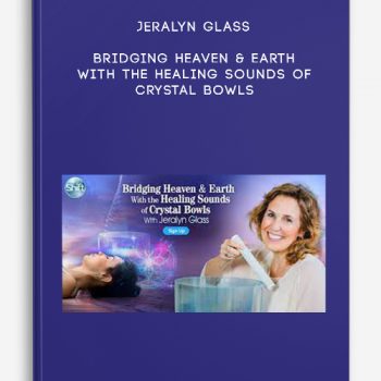 Jeralyn Glass – Bridging Heaven & Earth With the Healing Sounds of Crystal Bowls