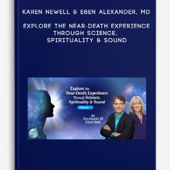 Karen Newell & Eben Alexander, MD – Explore the Near-Death Experience Through Science, Spirituality & Sound