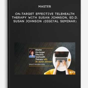 Master On-Target Effective Telehealth Therapy with Susan Johnson, Ed.D. – SUSAN JOHNSON (Digital Seminar)