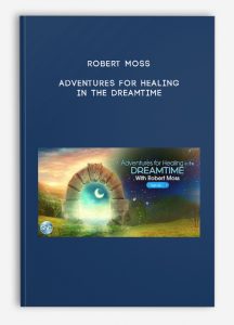 Robert Moss – Adventures for Healing in the Dreamtime