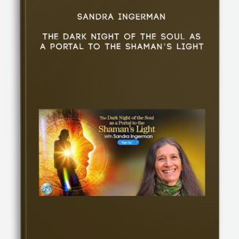 Sandra Ingerman – The Dark Night of the Soul as a Portal to the Shaman’s Light