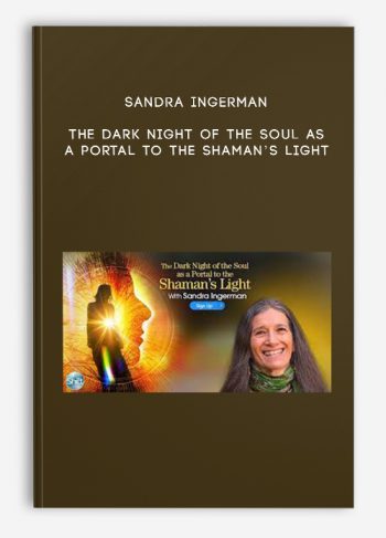 Sandra Ingerman – The Dark Night of the Soul as a Portal to the Shaman’s Light