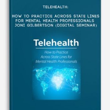 Telehealth: How to Practice Across State Lines for Mental Health Professionals – JONI GILBERTSON (Digital Seminar)