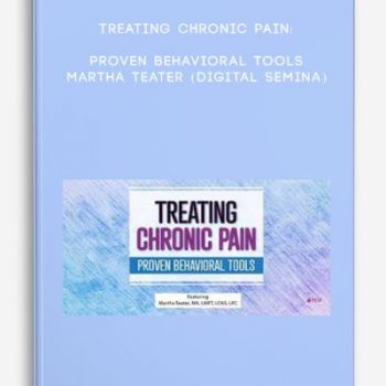 Treating Chronic Pain: Proven Behavioral Tools – MARTHA TEATER (Digital Semina)