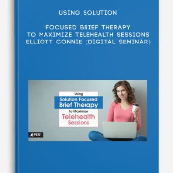 Using Solution Focused Brief Therapy to Maximize Telehealth Sessions – ELLIOTT CONNIE (Digital Seminar)