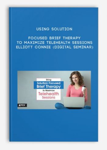 Using Solution Focused Brief Therapy to Maximize Telehealth Sessions – ELLIOTT CONNIE (Digital Seminar)