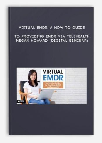 Virtual EMDR: A How-to Guide to Providing EMDR via Telehealth – MEGAN HOWARD (Digital Seminar)