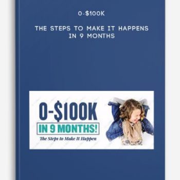 0-$100K -The Steps To Make It Happens In 9 Months