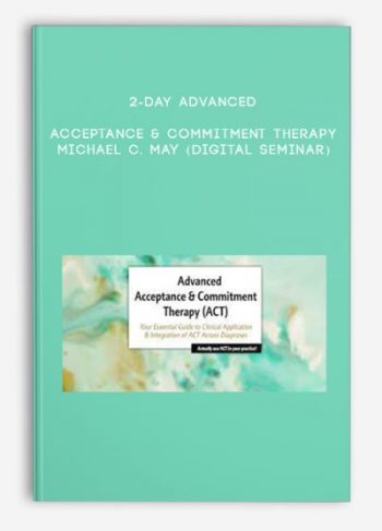 2-Day Advanced Acceptance & Commitment Therapy – MICHAEL C. MAY (Digital Seminar)