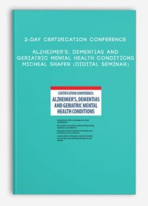 2-Day Certification Conference: Alzheimer’s, Dementias and Geriatric Mental Health Conditions – MICHEAL SHAFER (Digital Seminar)