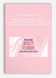 2-Day Certification Training: Treating Anxiety Disorders in Children & Adolescents – PAUL FOXMAN (Digital Seminar)