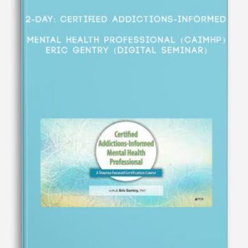 2-Day: Certified Addictions-Informed Mental Health Professional (CAIMHP) – ERIC GENTRY (Digital Seminar)