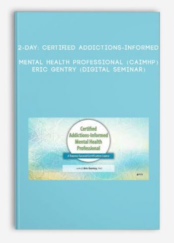 2-Day: Certified Addictions-Informed Mental Health Professional (CAIMHP) – ERIC GENTRY (Digital Seminar)