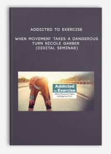 Addicted to Exercise: When Movement Takes a Dangerous Turn – NICOLE GARBER (Digital Seminar)