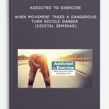 Addicted to Exercise: When Movement Takes a Dangerous Turn – NICOLE GARBER (Digital Seminar)