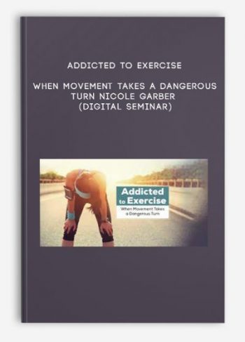 Addicted to Exercise: When Movement Takes a Dangerous Turn – NICOLE GARBER (Digital Seminar)