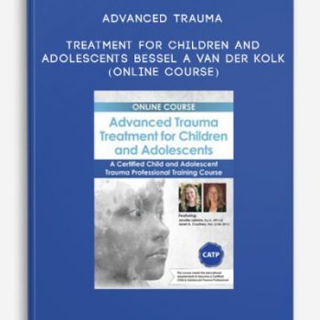 Advanced Trauma Treatment for Children and Adolescents – BESSEL A VAN DER KOLK (Online Course)