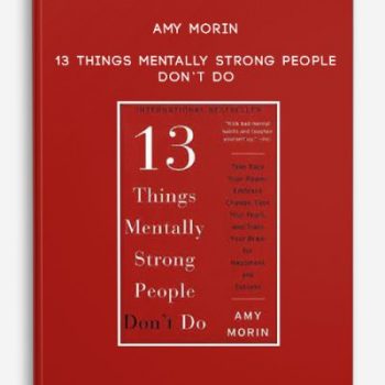 Amy Morin – 13 Things Mentally Strong People Don’t Do