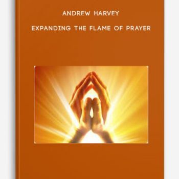 Andrew Harvey – Expanding the Flame of Prayer