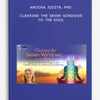 Anodea Judith, PhD – Clearing the Seven Windows to the Soul