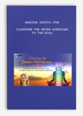 Anodea Judith, PhD – Clearing the Seven Windows to the Soul