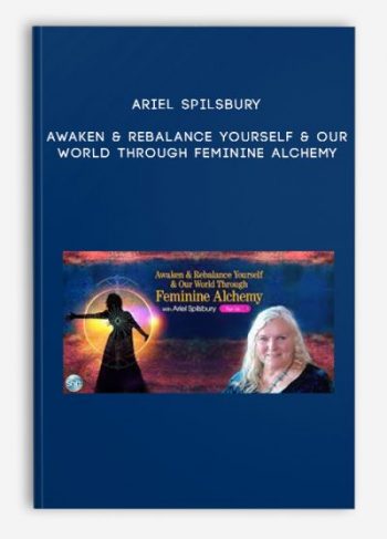 Ariel Spilsbury – Awaken & Rebalance Yourself & Our World Through Feminine Alchemy