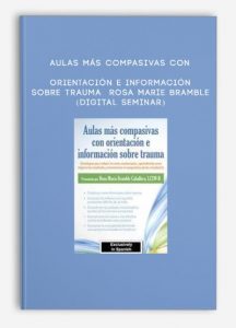 Aulas más compasivas con orientación e información sobre trauma – ROSA MARIE BRAMBLE (Digital Seminar)