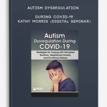 Autism Dysregulation During COVID-19 – KATHY MORRIS (Digital Seminar)