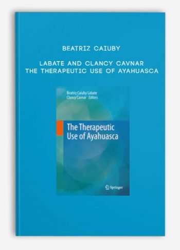 Beatriz Caiuby Labate and Clancy Cavnar – The Therapeutic Use of Ayahuasca